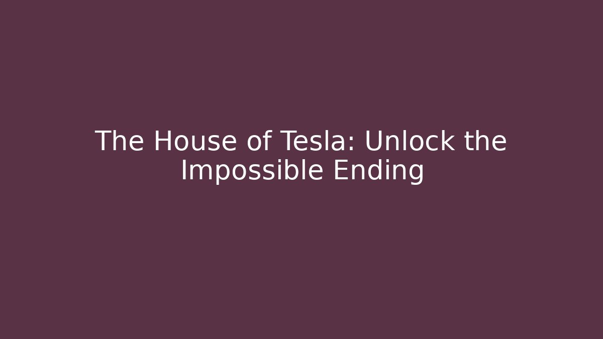 The House of Tesla: Unlock the Impossible Ending