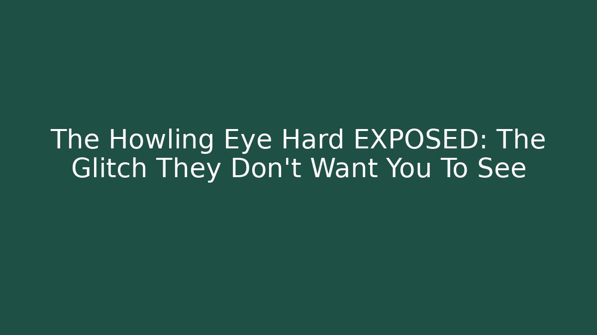 The Howling Eye Hard EXPOSED: The Glitch They Don't Want You To See