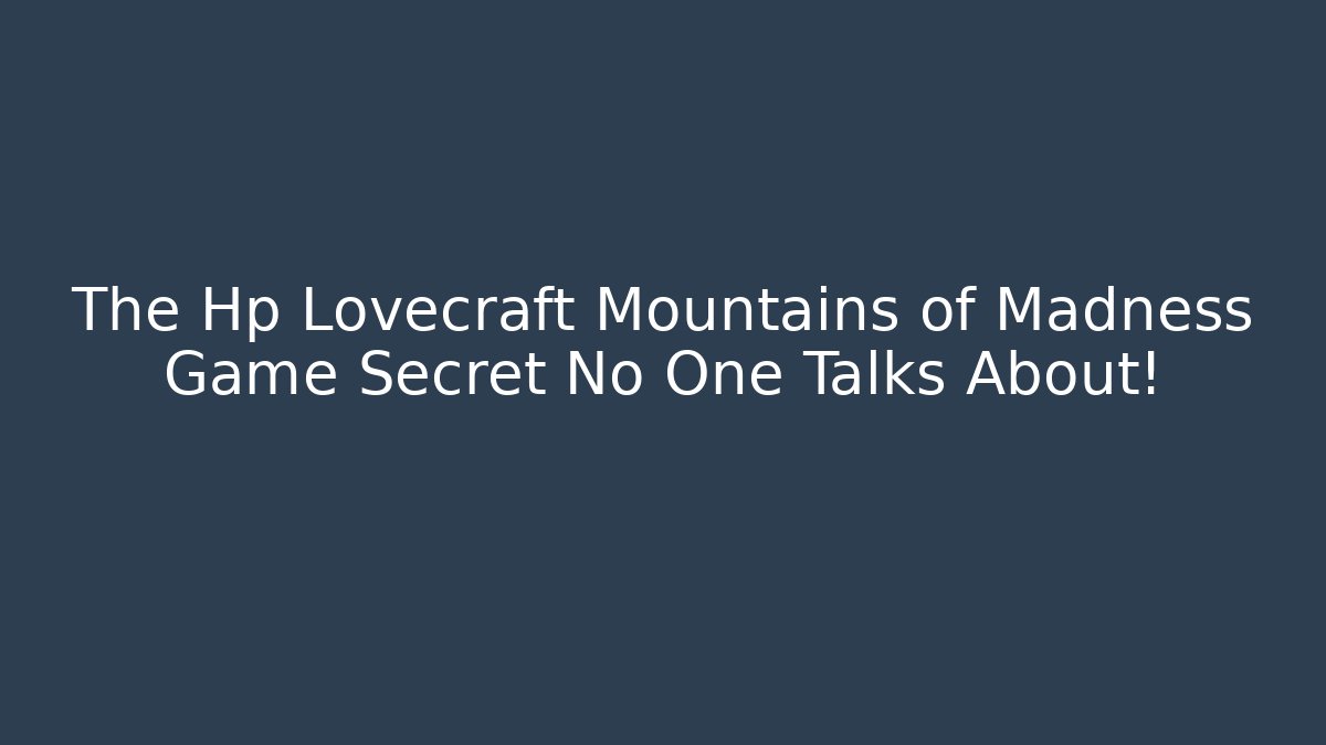 The Hp Lovecraft Mountains of Madness Game Secret No One Talks About!