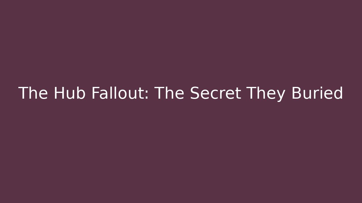 The Hub Fallout: The Secret They Buried