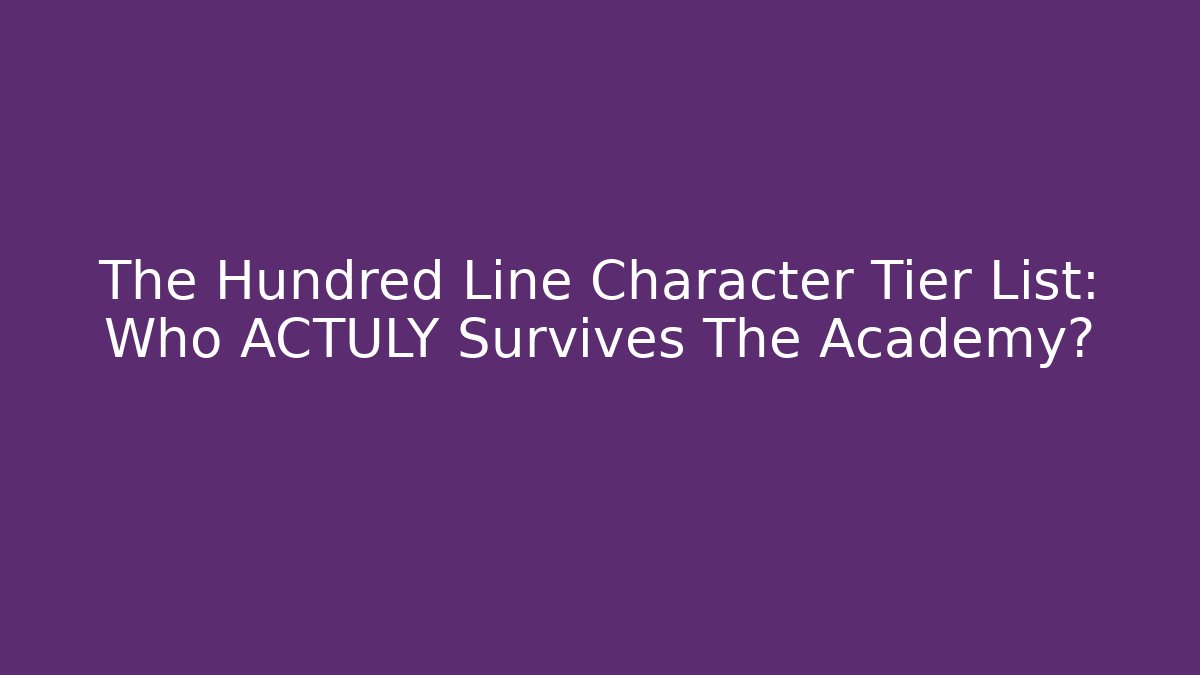 The Hundred Line Character Tier List: Who ACTULY Survives The Academy?