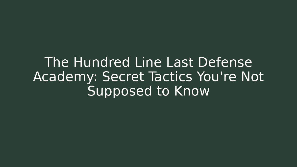 The Hundred Line Last Defense Academy: Secret Tactics You’re Not Supposed to Know