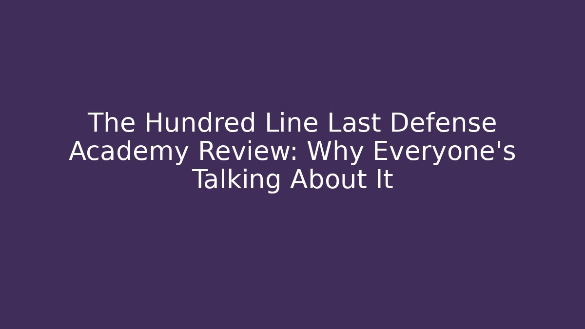 The Hundred Line Last Defense Academy Review: Why Everyone’s Talking About It - Felix Cat Insurance