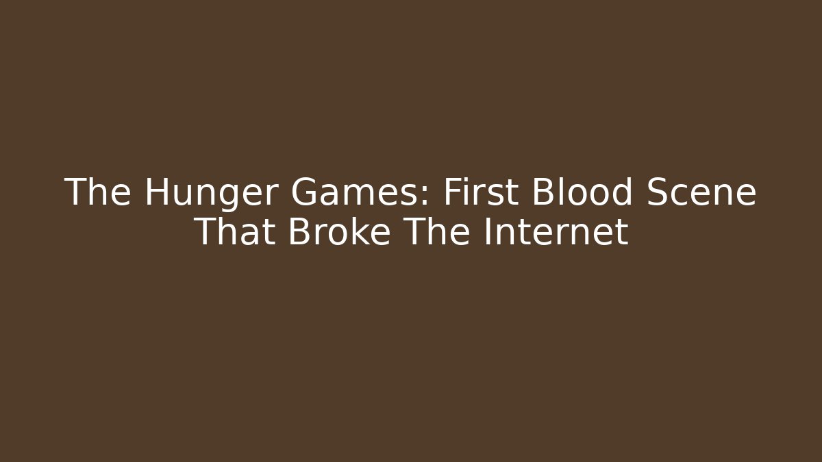 The Hunger Games: First Blood Scene That Broke The Internet