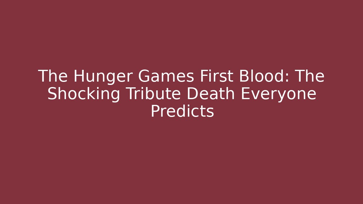 The Hunger Games First Blood: The Shocking Tribute Death Everyone Predicts