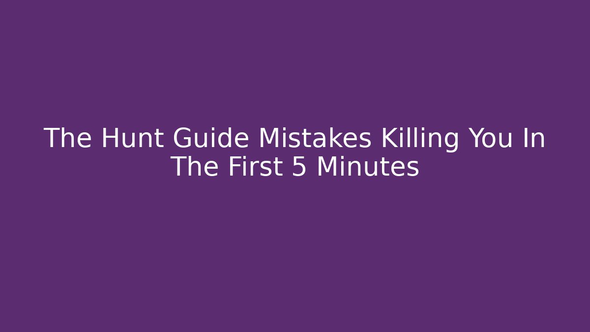 The Hunt Guide Mistakes Killing You In The First 5 Minutes