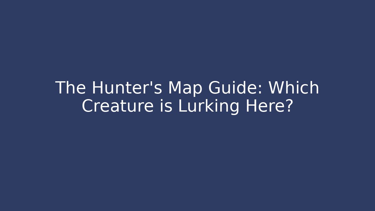 The Hunter's Map Guide: Which Creature is Lurking Here? - Felix Cat Insurance