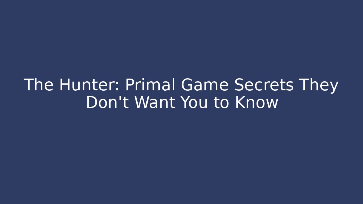 The Hunter: Primal Game Secrets They Don't Want You to Know - Felix Cat Insurance