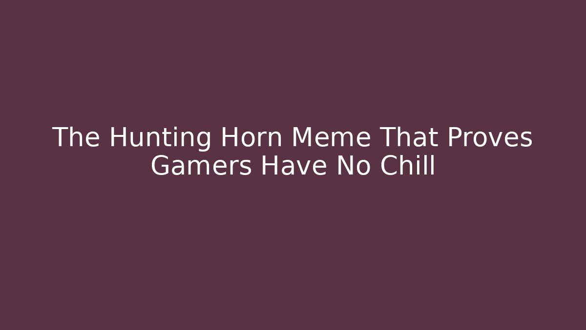 The Hunting Horn Meme That Proves Gamers Have No Chill