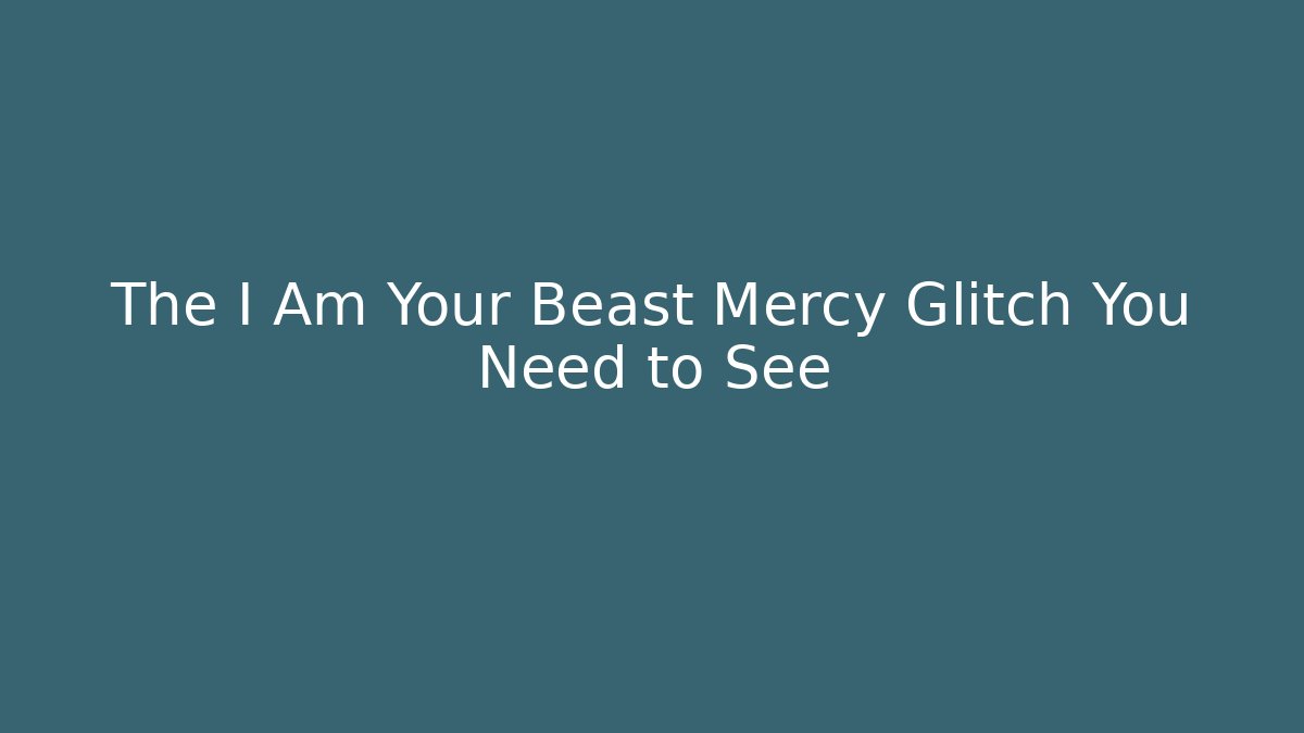 The I Am Your Beast Mercy Glitch You Need to See