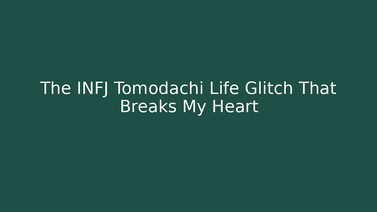 The INFJ Tomodachi Life Glitch That Breaks My Heart