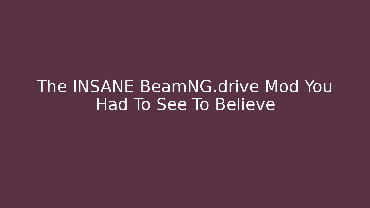 The INSANE BeamNG.drive Mod You Had To See To Believe