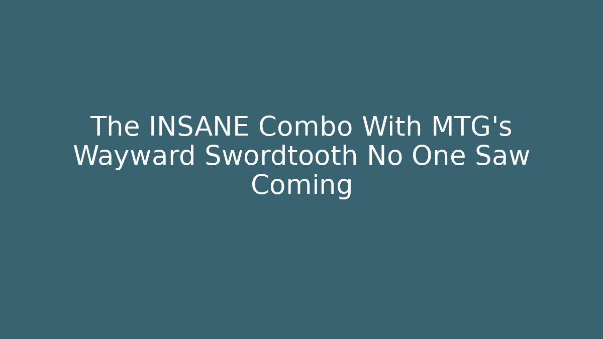 The INSANE Combo With MTG's Wayward Swordtooth No One Saw Coming