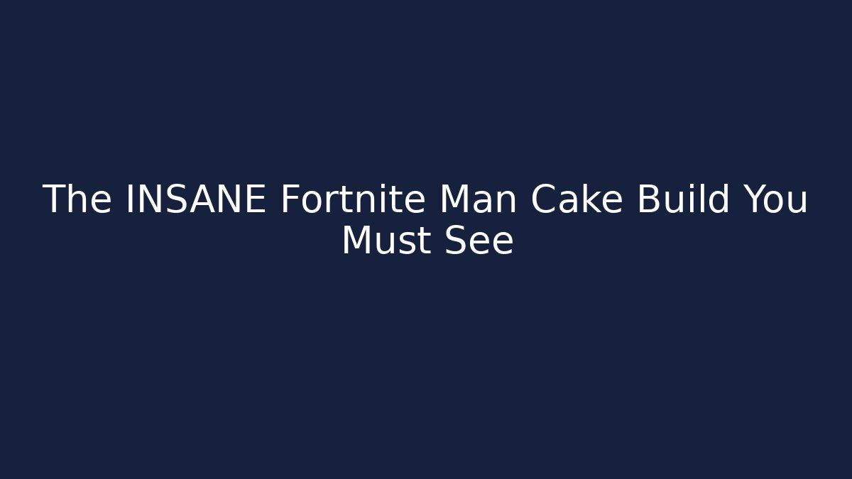 The INSANE Fortnite Man Cake Build You Must See