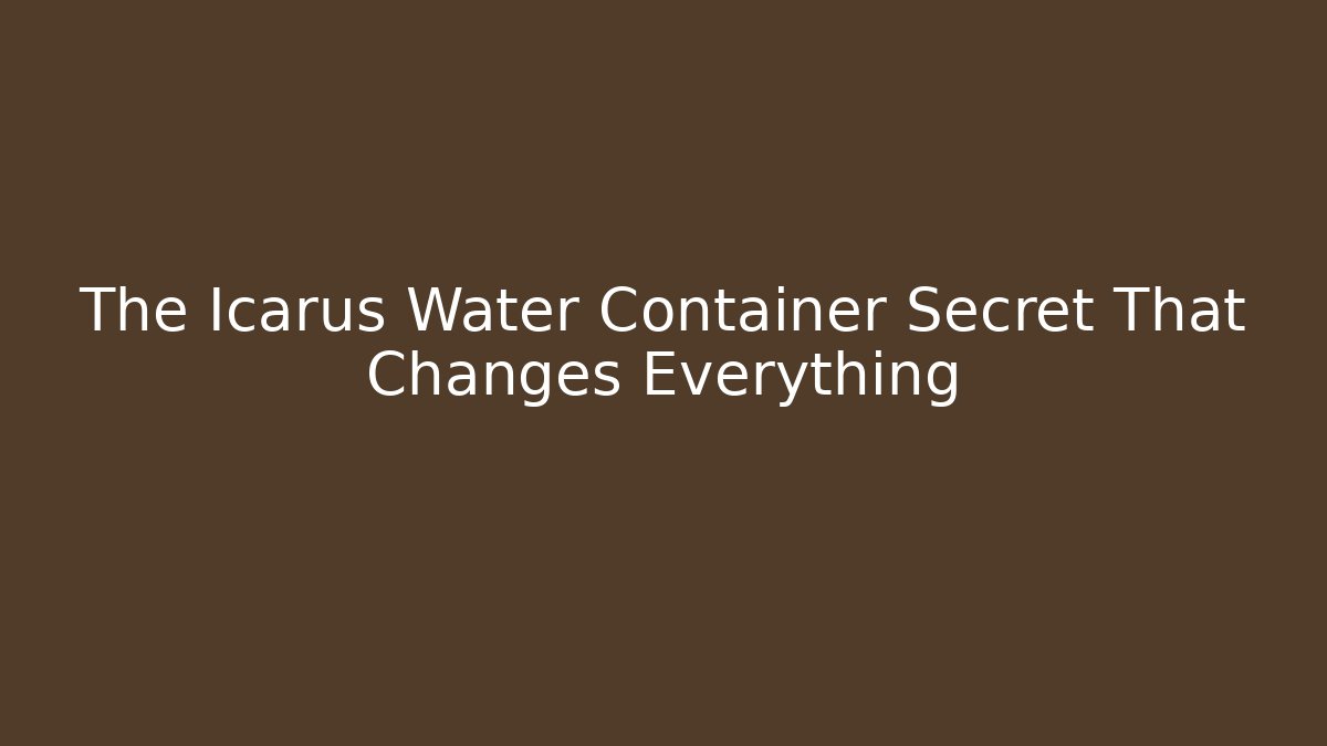The Icarus Water Container Secret That Changes Everything