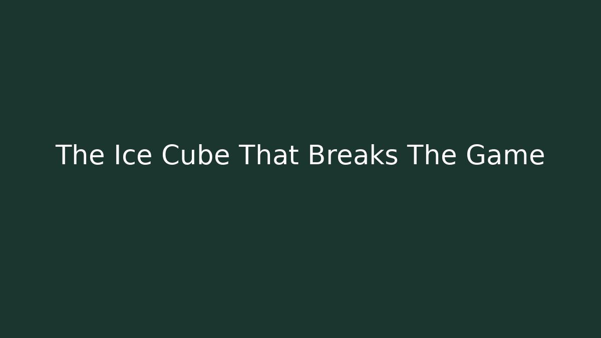The Ice Cube That Breaks The Game