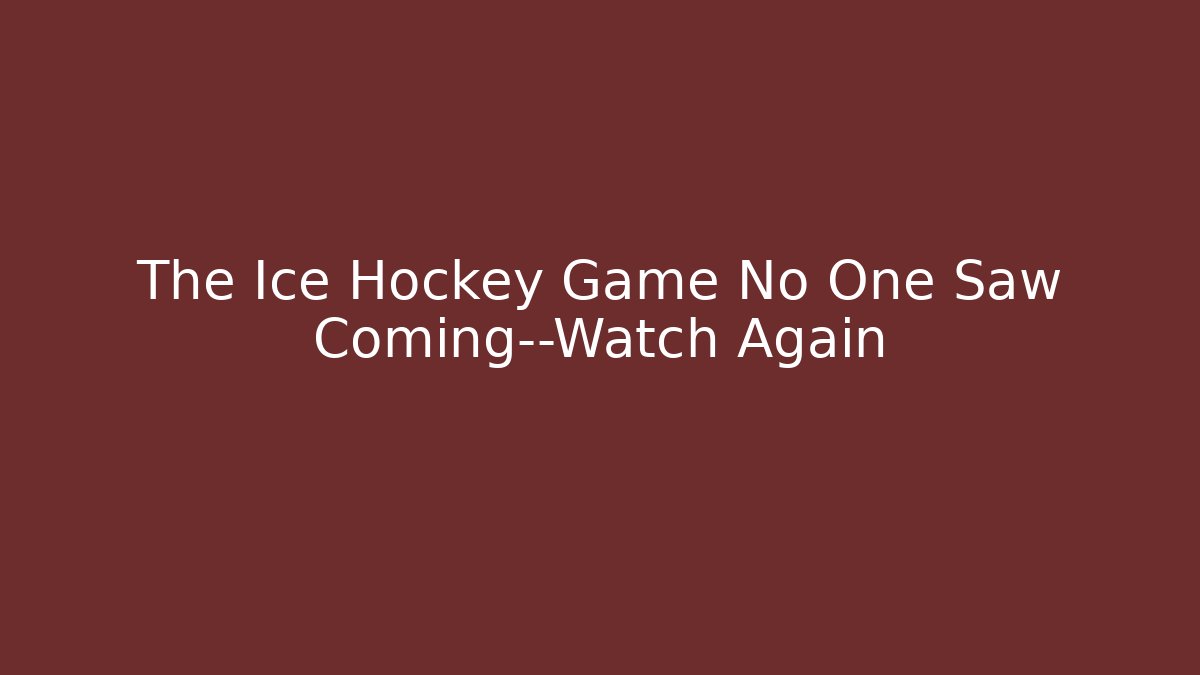 The Ice Hockey Game No One Saw Coming—Watch Again