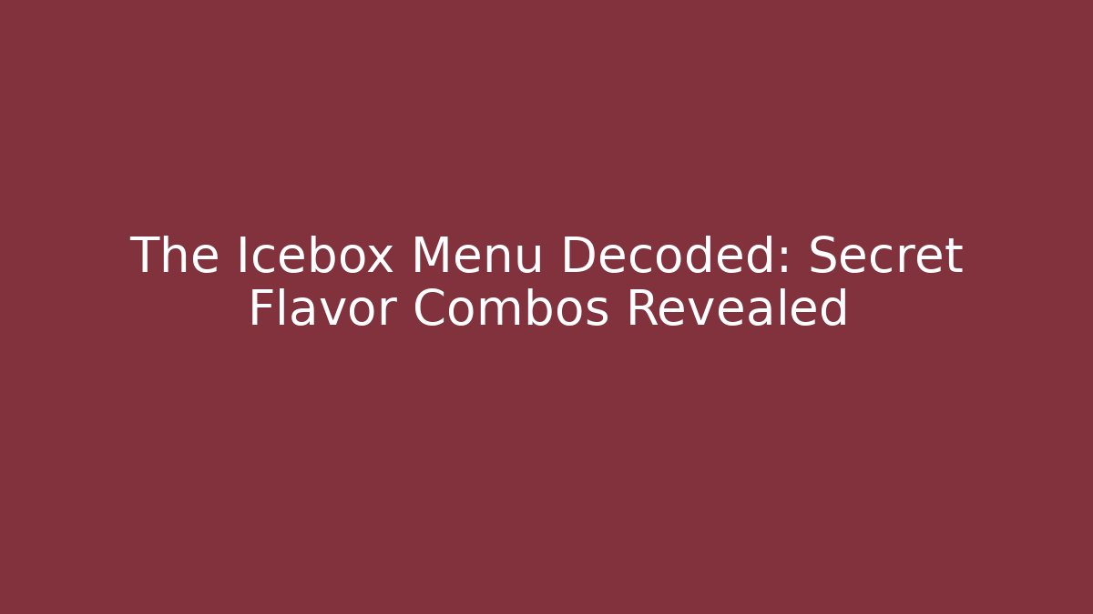 The Icebox Menu Decoded: Secret Flavor Combos Revealed