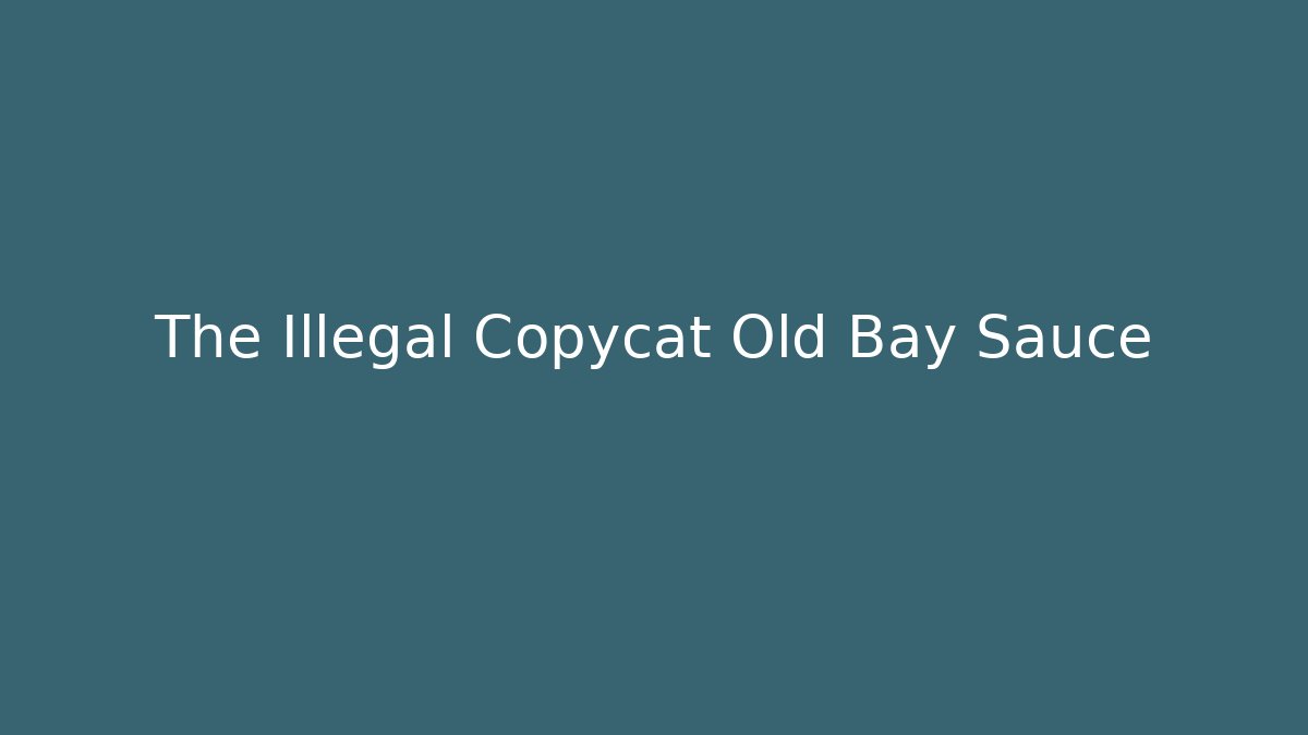 The Illegal Copycat Old Bay Sauce
