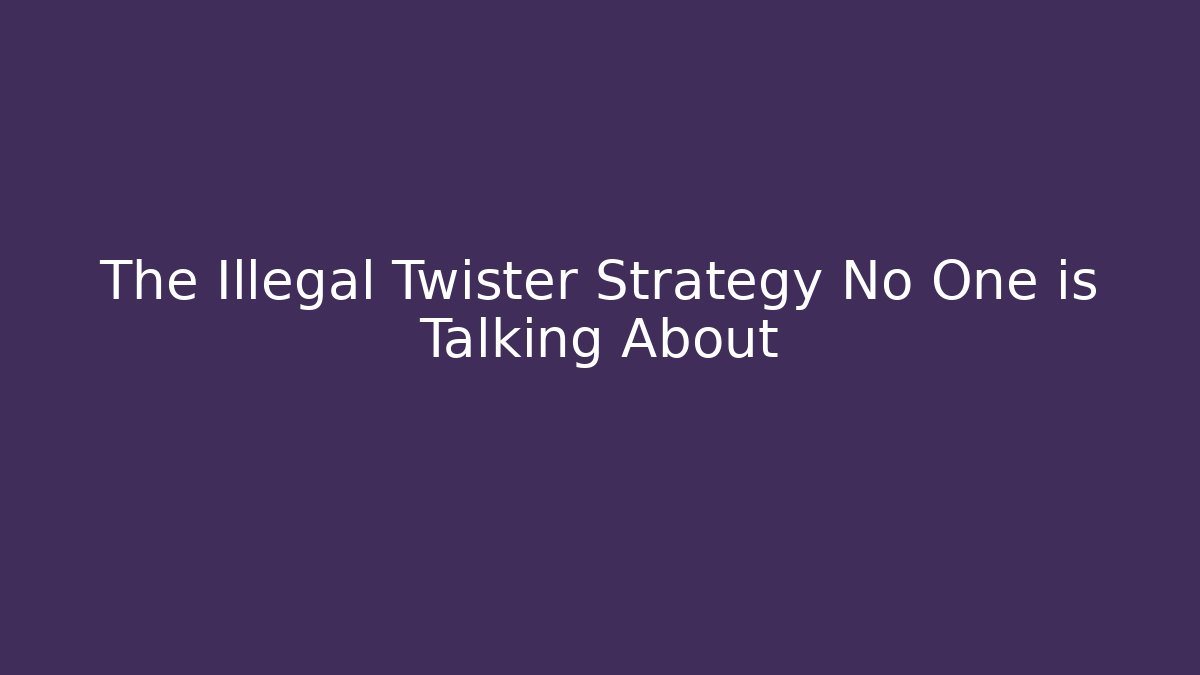 The Illegal Twister Strategy No One is Talking About