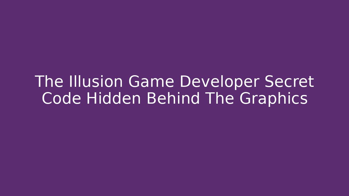 The Illusion Game Developer Secret Code Hidden Behind The Graphics