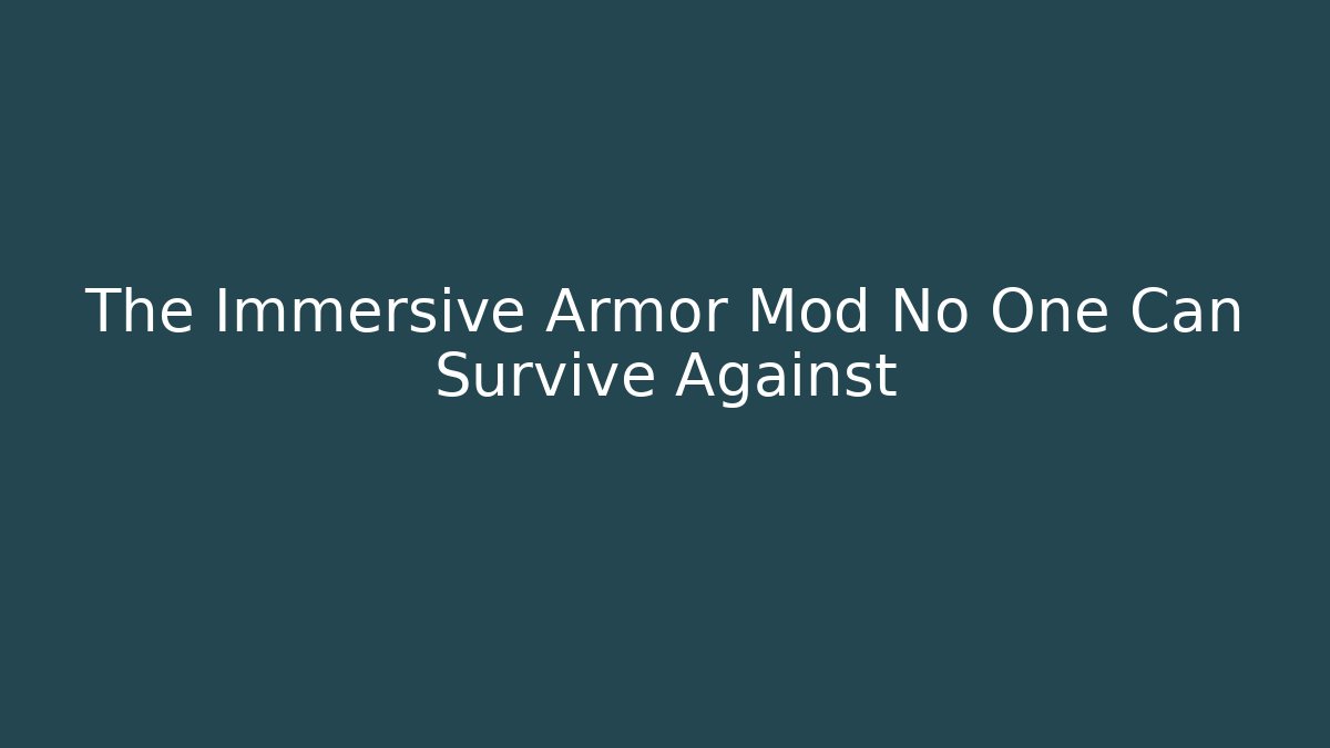 The Immersive Armor Mod No One Can Survive Against