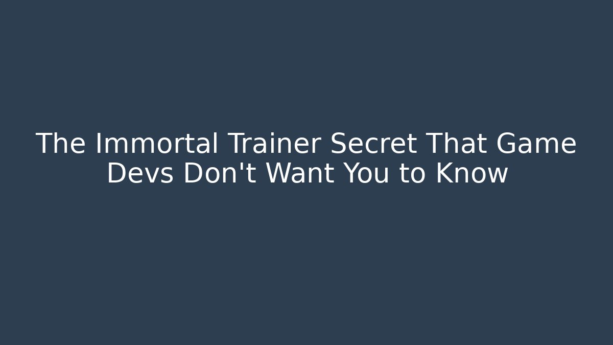 The Immortal Trainer Secret That Game Devs Don’t Want You to Know