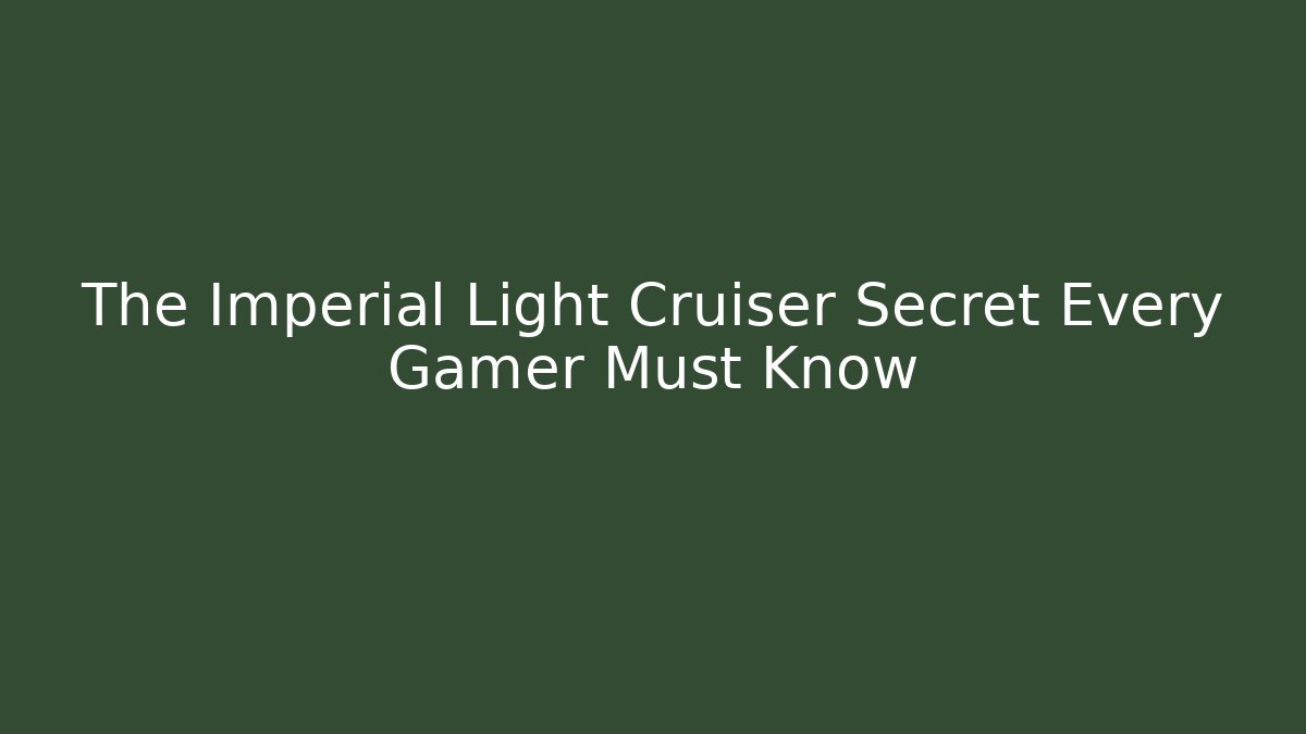 The Imperial Light Cruiser Secret Every Gamer Must Know