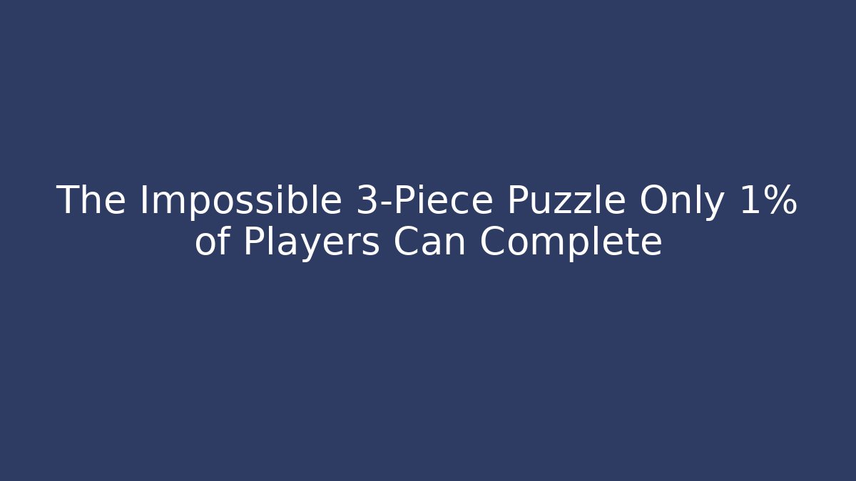 The Impossible 3-Piece Puzzle Only 1% of Players Can Complete