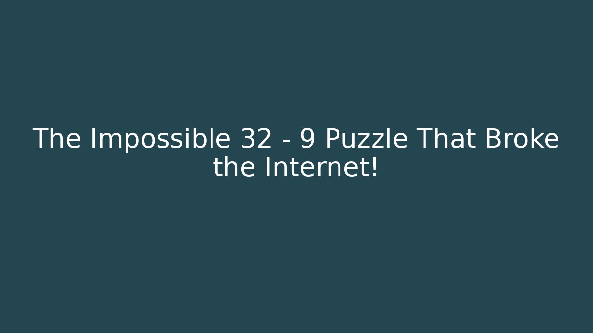 The Impossible 32 - 9 Puzzle That Broke the Internet!