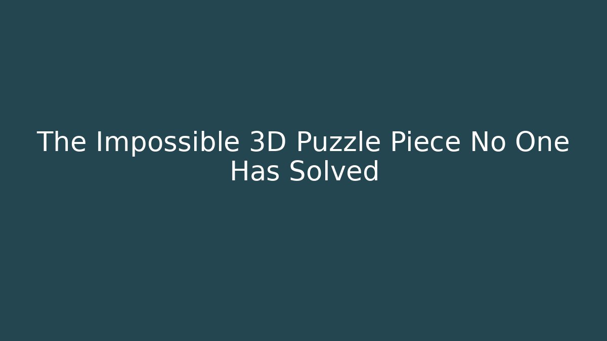 The Impossible 3D Puzzle Piece No One Has Solved - Felix Cat Insurance