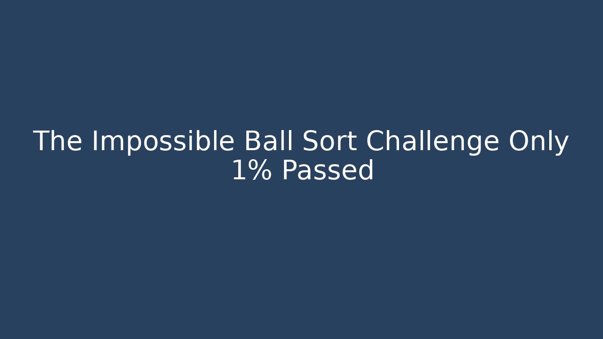 The Impossible Ball Sort Challenge Only 1% Passed