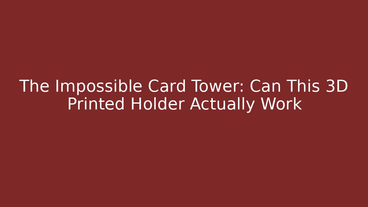 The Impossible Card Tower: Can This 3D Printed Holder Actually Work