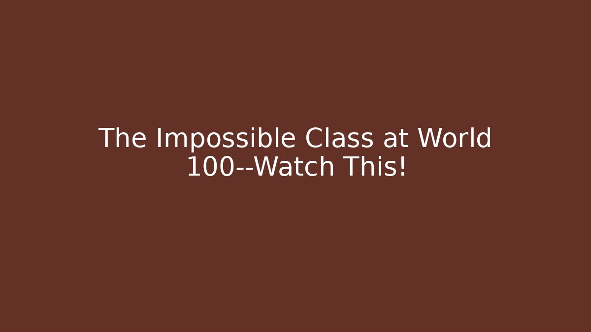 The Impossible Class at World 100—Watch This! - Felix Cat Insurance
