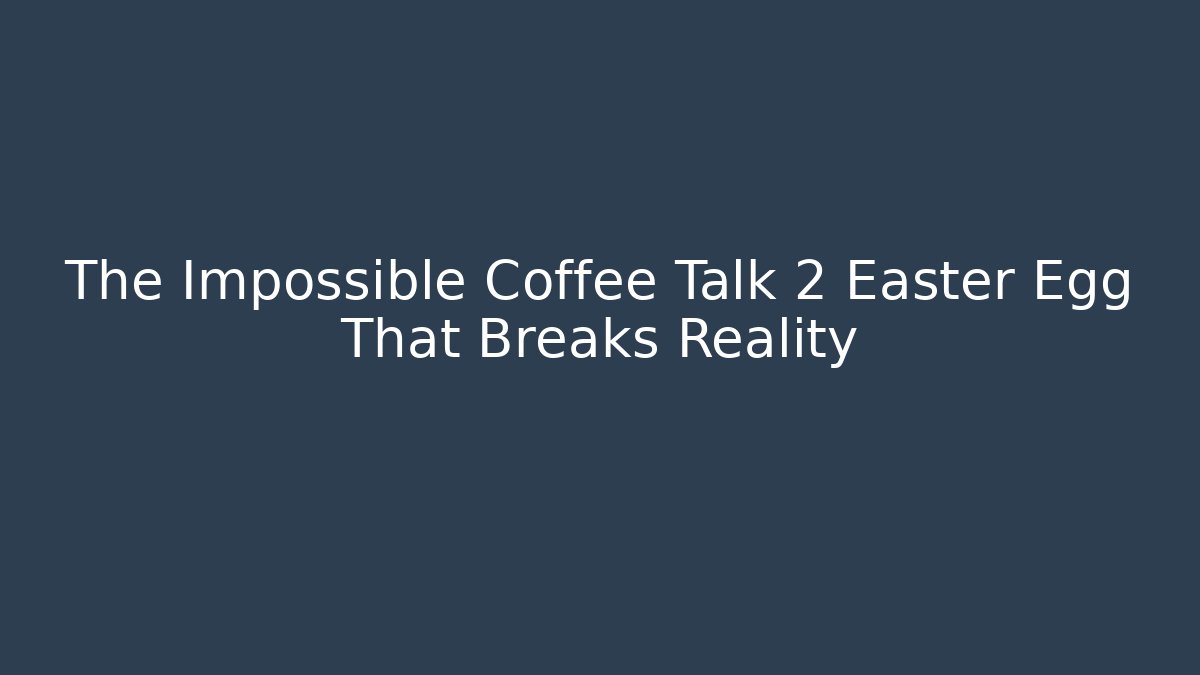 The Impossible Coffee Talk 2 Easter Egg That Breaks Reality