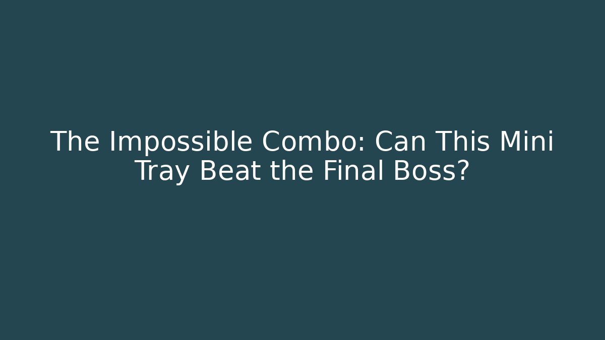 The Impossible Combo: Can This Mini Tray Beat the Final Boss?