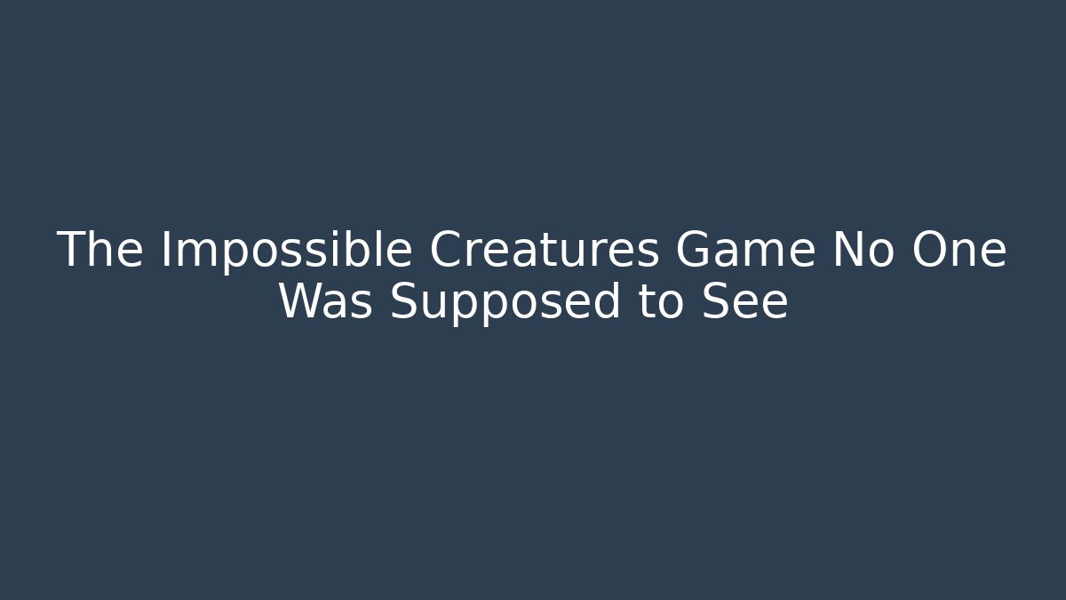 The Impossible Creatures Game No One Was Supposed to See