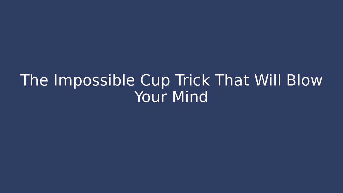 The Impossible Cup Trick That Will Blow Your Mind
