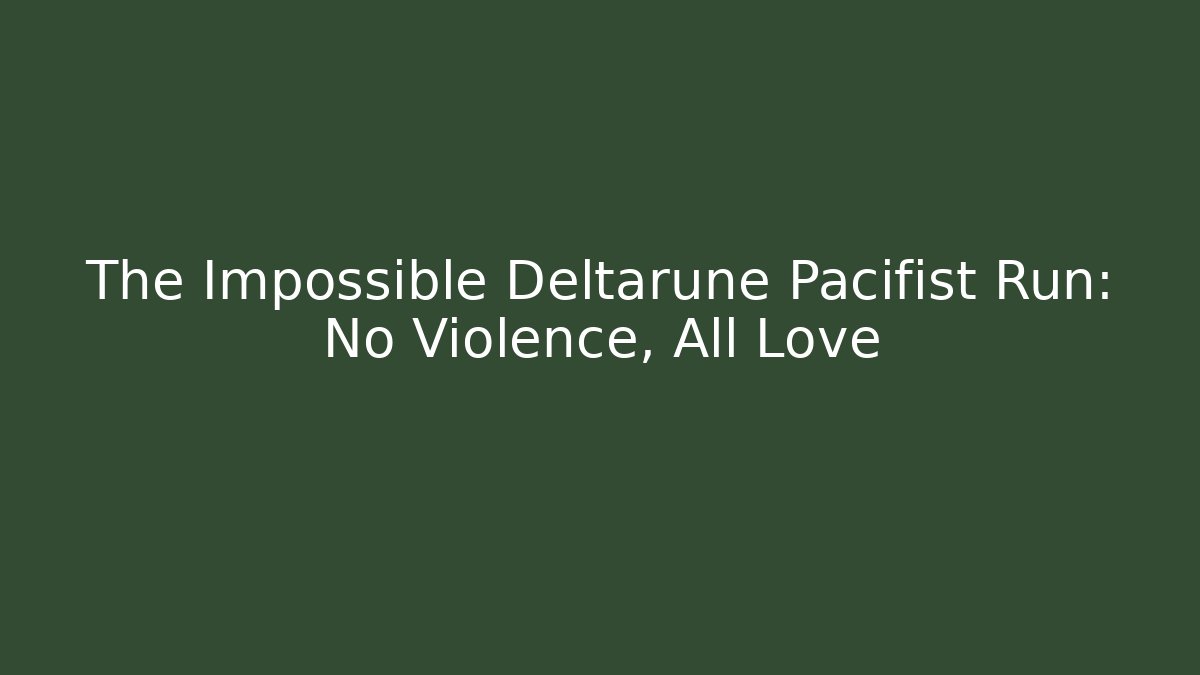 The Impossible Deltarune Pacifist Run: No Violence, All Love
