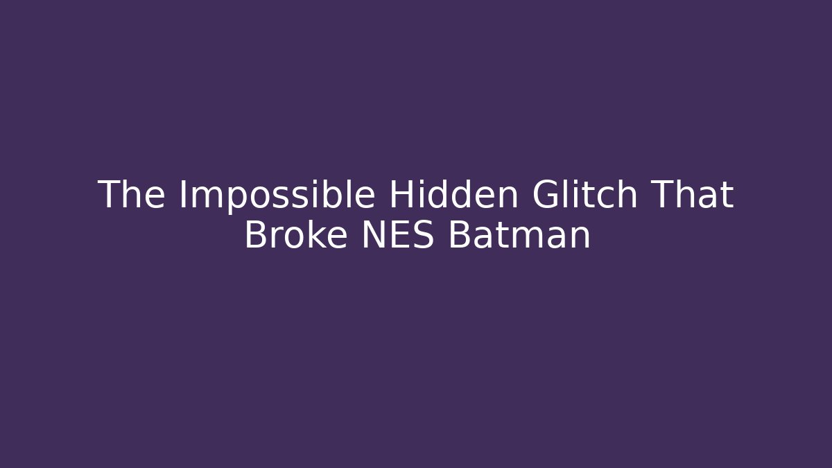 The Impossible Hidden Glitch That Broke NES Batman