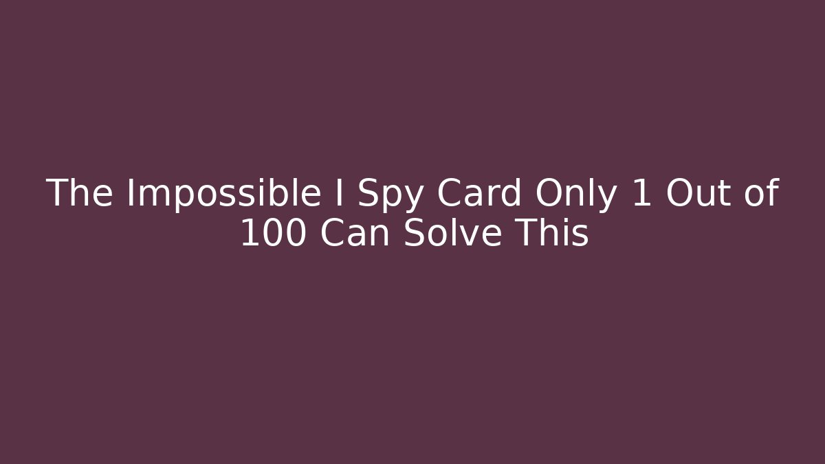 The Impossible I Spy Card Only 1 Out of 100 Can Solve This - Felix Cat Insurance
