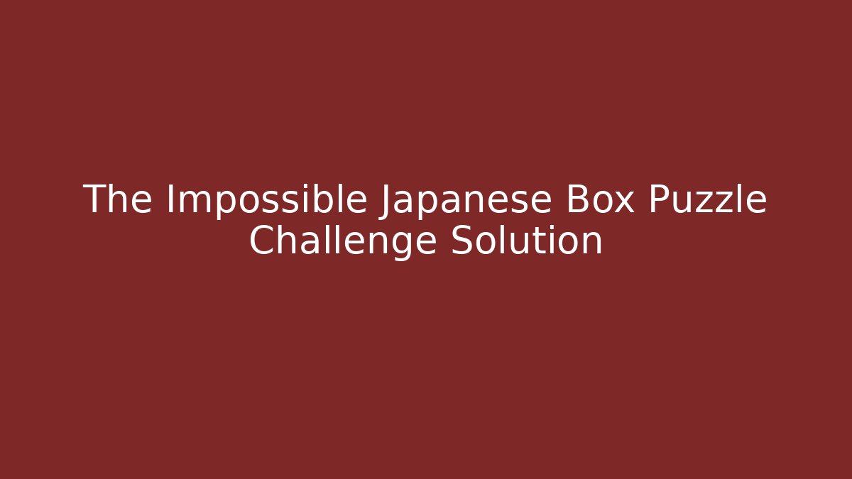 The Impossible Japanese Box Puzzle Challenge Solution - Felix Cat Insurance