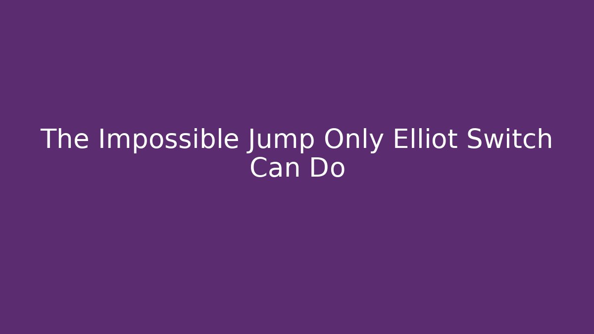 The Impossible Jump Only Elliot Switch Can Do
