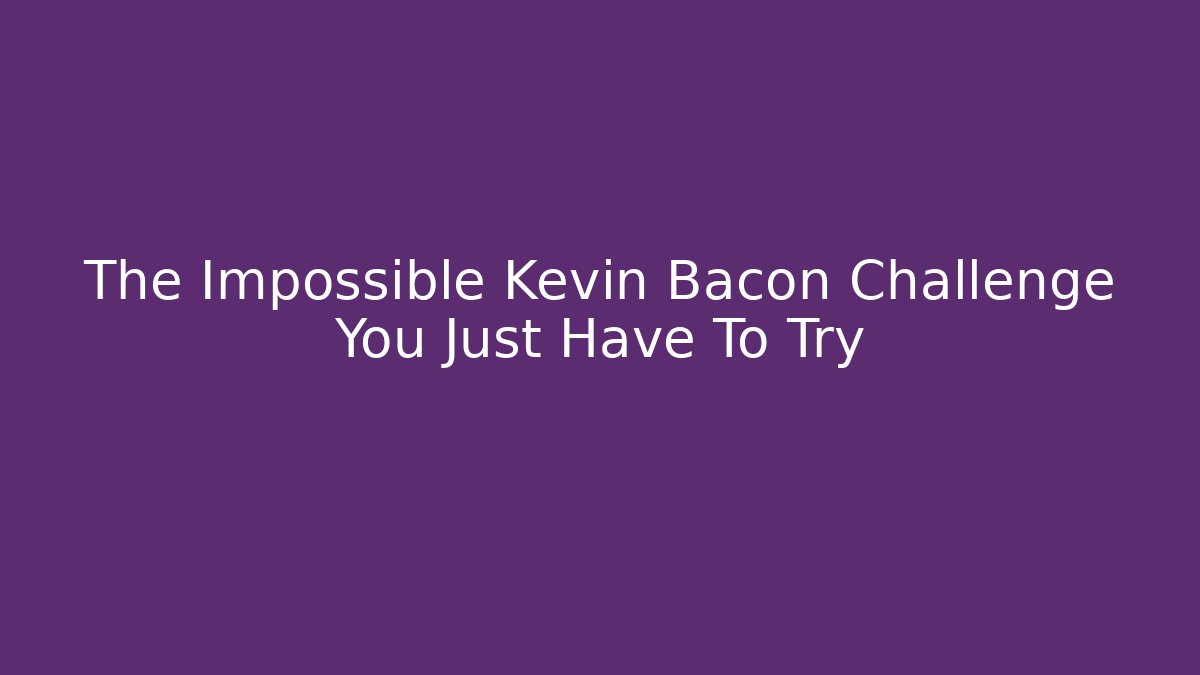The Impossible Kevin Bacon Challenge You Just Have To Try