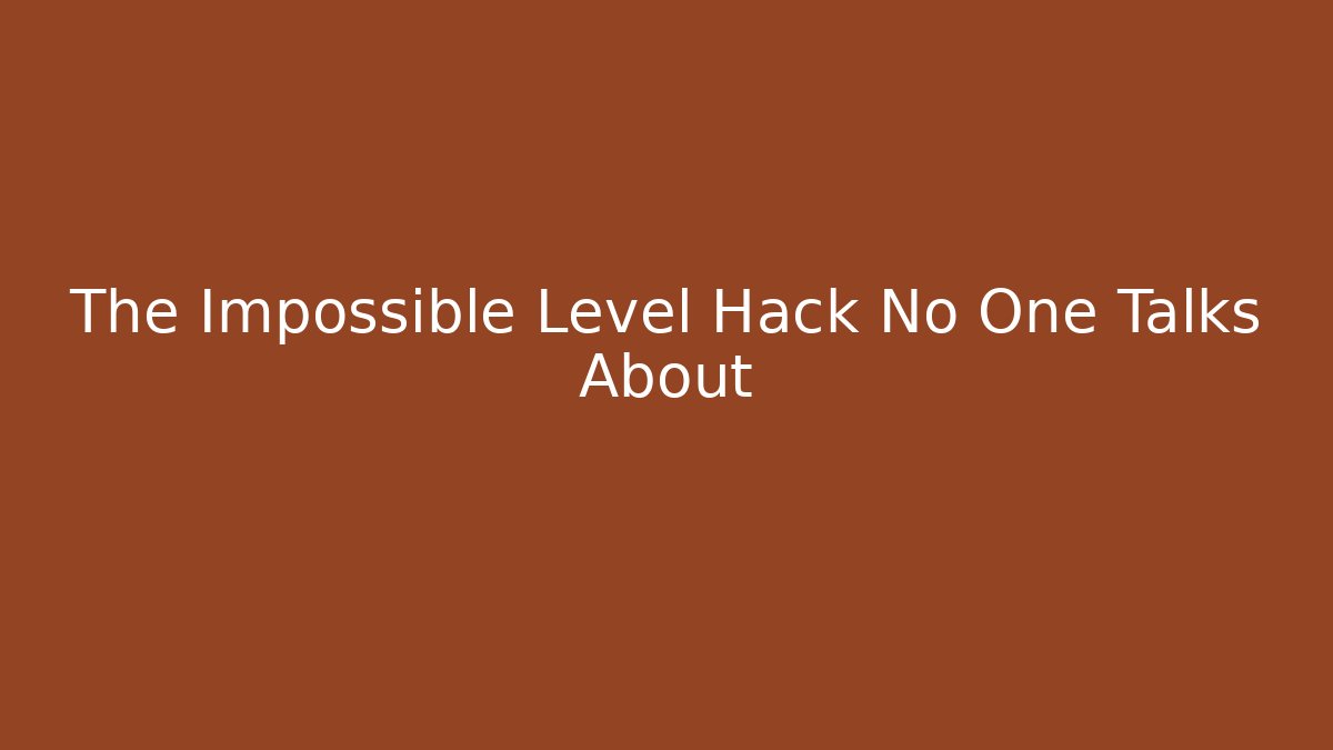 The Impossible Level Hack No One Talks About