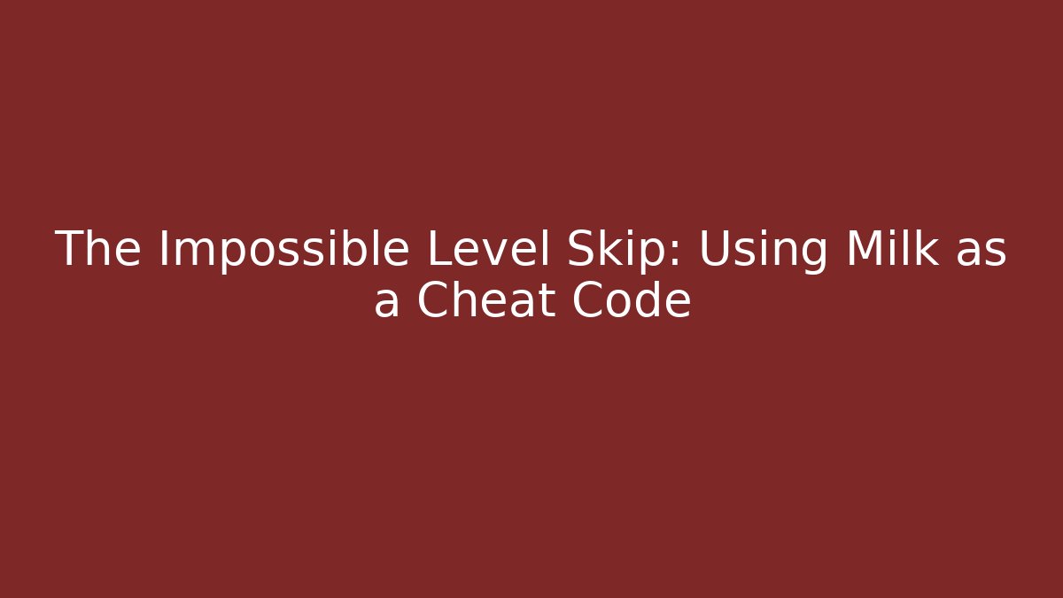 The Impossible Level Skip: Using Milk as a Cheat Code