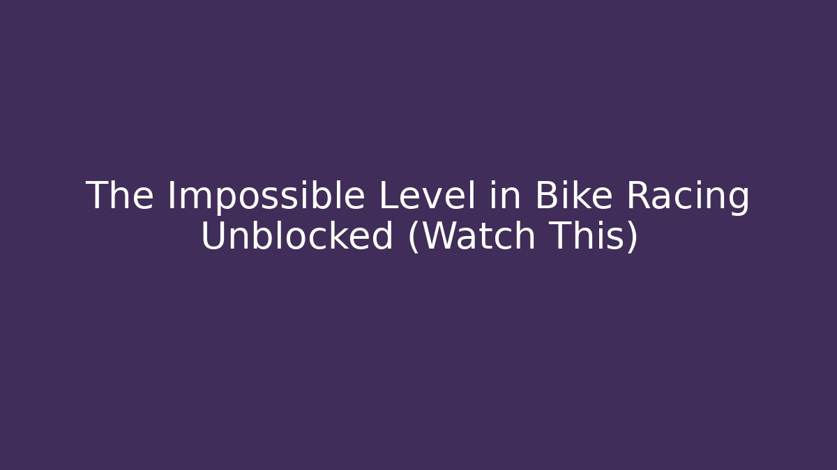 The Impossible Level in Bike Racing Unblocked (Watch This)