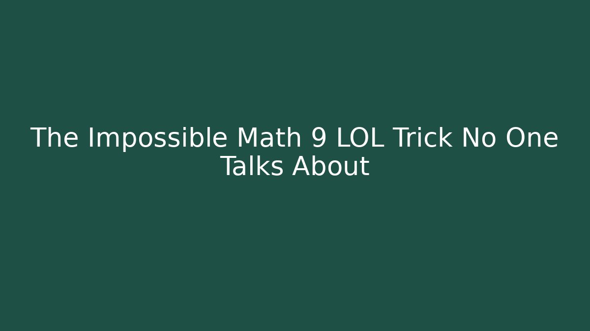 The Impossible Math 9 LOL Trick No One Talks About