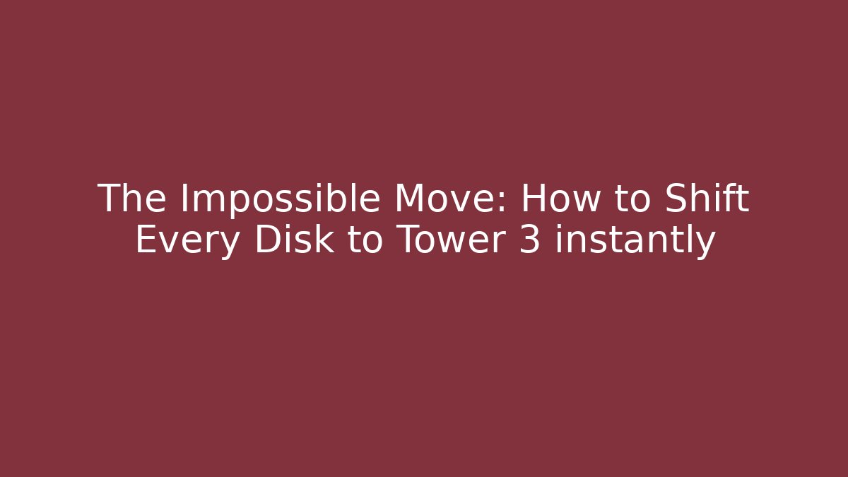 The Impossible Move: How to Shift Every Disk to Tower 3 instantly
