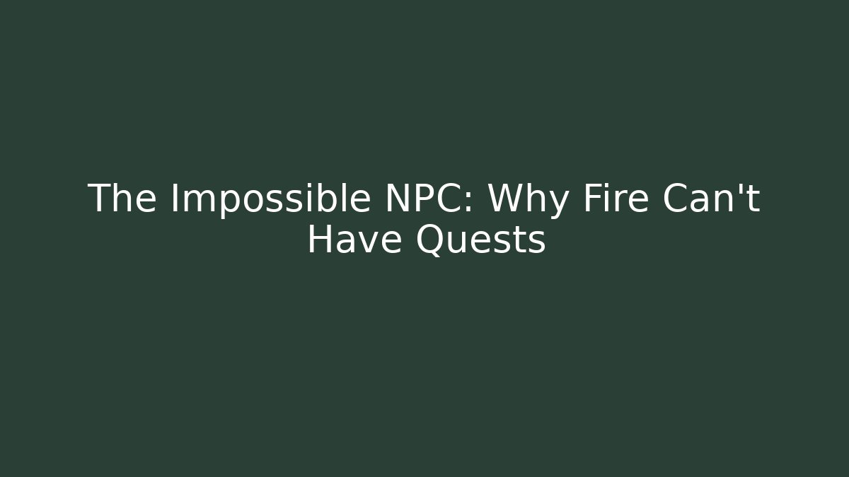 The Impossible NPC: Why Fire Can't Have Quests